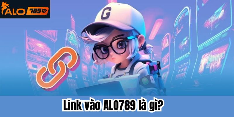 Link vào alo789 là gì?